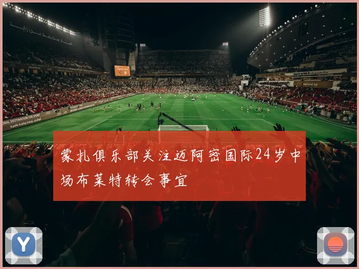蒙扎俱乐部关注迈阿密国际24岁中场布莱特转会事宜